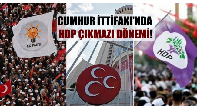 Cumhur İttifakı’nda HDP çıkmazı dönemi!