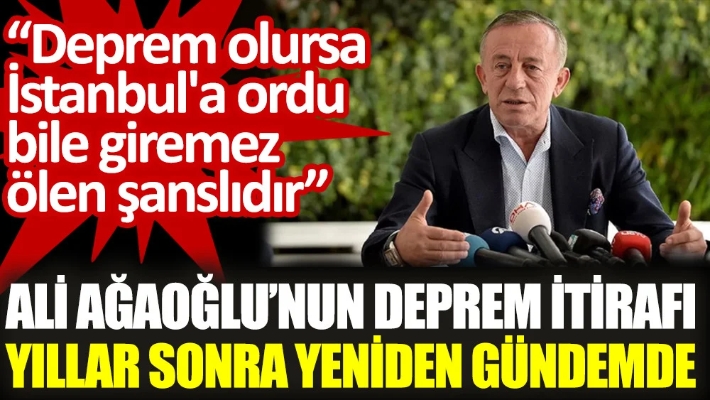 AKP 'li İş İnsanı Ali Ağaoğlu’nun deprem itirafı yıllar sonra yeniden gündemde. 'Deprem olursa İstanbul'a ordu bile giremez, ölen şanslıdır'