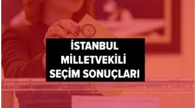 İSTANBUL 1-2-3 BÖLGELERİNDE MİLLETVEKİLİ SEÇİLENLER!