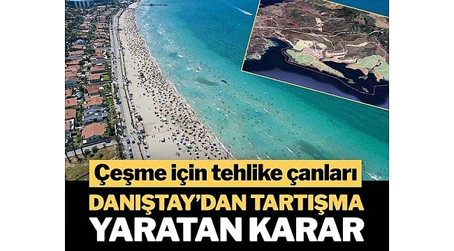 Danıştay’dan ‘Çeşme projesi’ hakkında tartışma yaratan karar