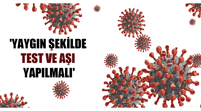 ‘Yaygın şekilde test ve aşı yapılmalı’