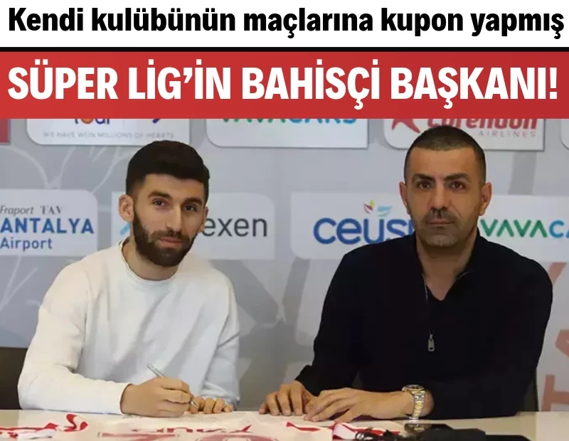 Süper Lig'de bahisçi ikinci başkan: Kendi kulübünün maçlarına oynamış
