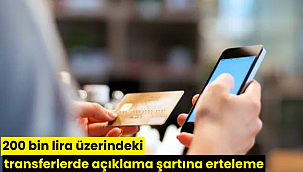 200 bin lira üzerindeki transferlerde açıklama şartına erteleme