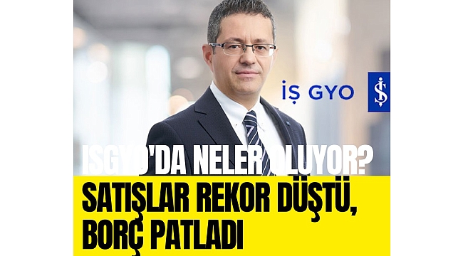ISGYO'da neler oluyor? Satışlar rekor düştü, borç patladı