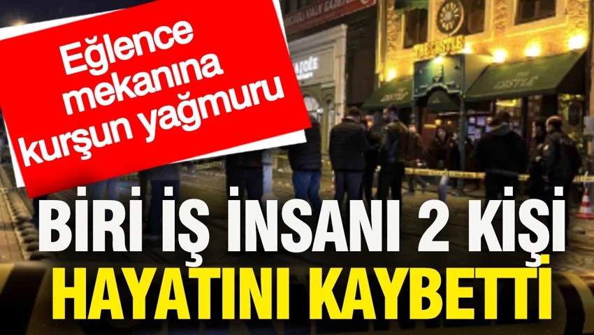 Eğlence mekanına kurşun yağmuru: Biri iş insanı 2 kişi hayatını kaybetti