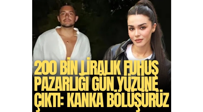 İddia:"200 bin liralık fuhuş pazarlığı gün yüzüne çıktı: Kanka o parayı bölüşürüz"