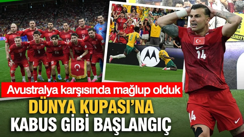 Dünya Kupası'na kabus gibi başlangıç: Avustralya karşısında mağlup olduk