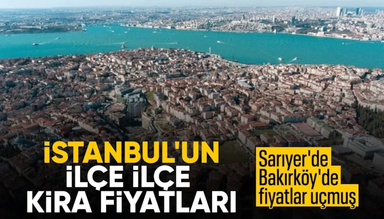 İstanbul’da ortalama kira bedeli 45 bin lira oldu! İlçe ilçe kira fiyatları