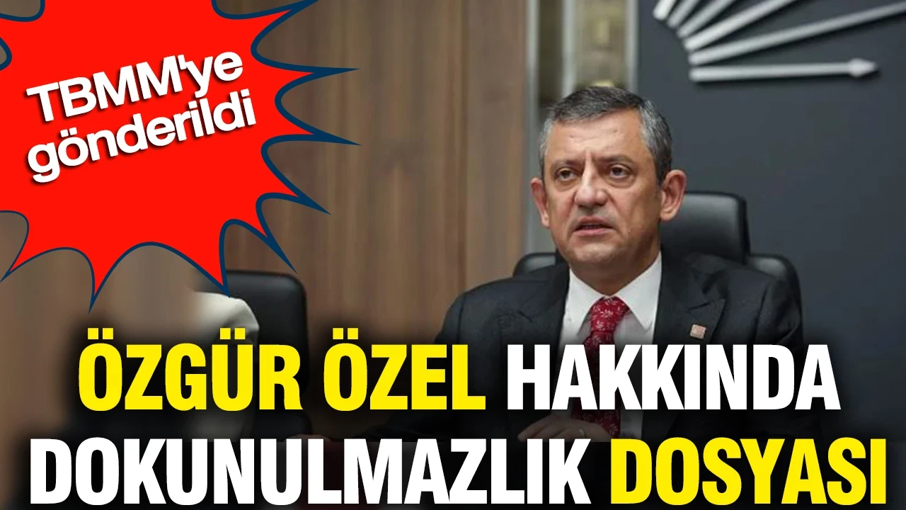 Özgür Özel hakkında dokunulmazlık dosyası: TBMM'ye gönderildi