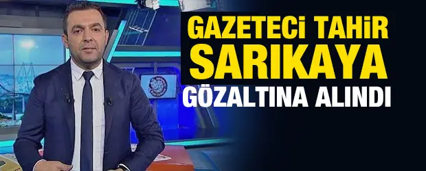 Gazeteci Tahir Sarıkaya gözaltına alındı