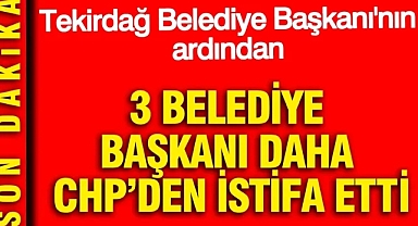 3 belediye başkanı daha CHP’den istifa etti