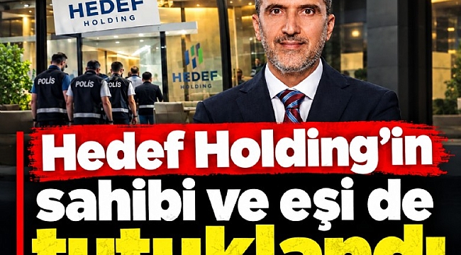 Hedef Holding'in sahibi ve eşi de tutuklandı