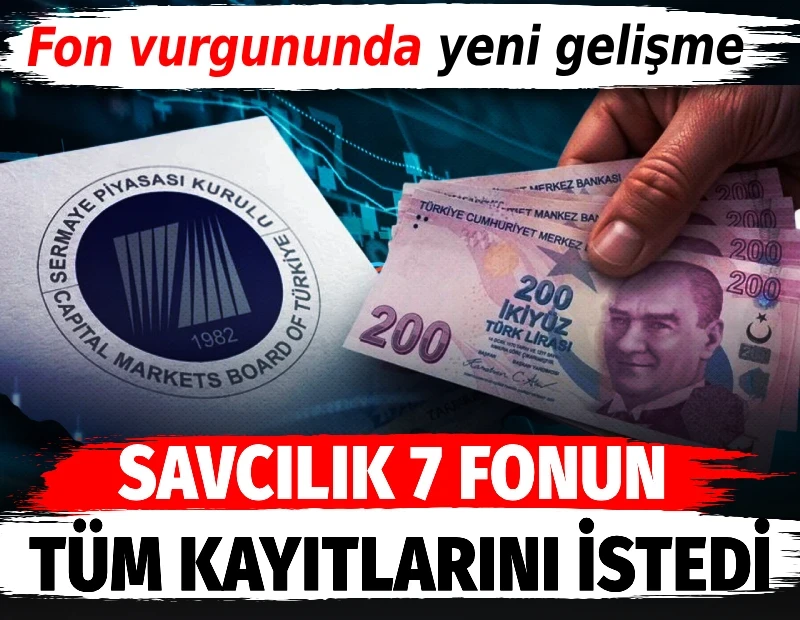 Örgütlü Fon vurgununda yeni gelişme. Savcılık 7 fonun tüm kayıtlarını istedi