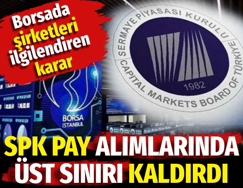 SPK açıkladı. Hisse pay geri alımlarında üst sınır kaldırıldı