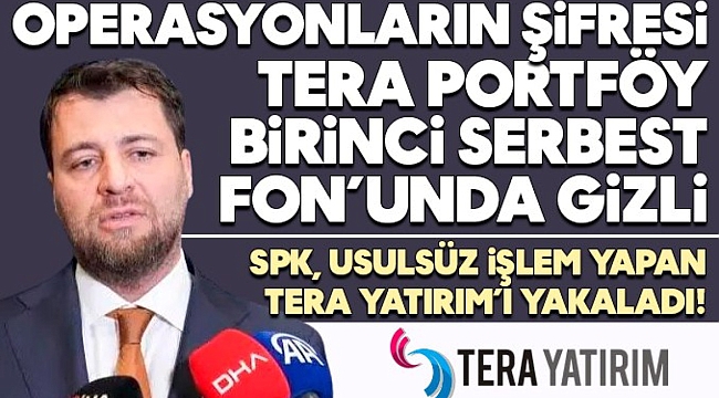 SPK, usulsüz işlem yapan Tera Yatırım’ı yakaladı!