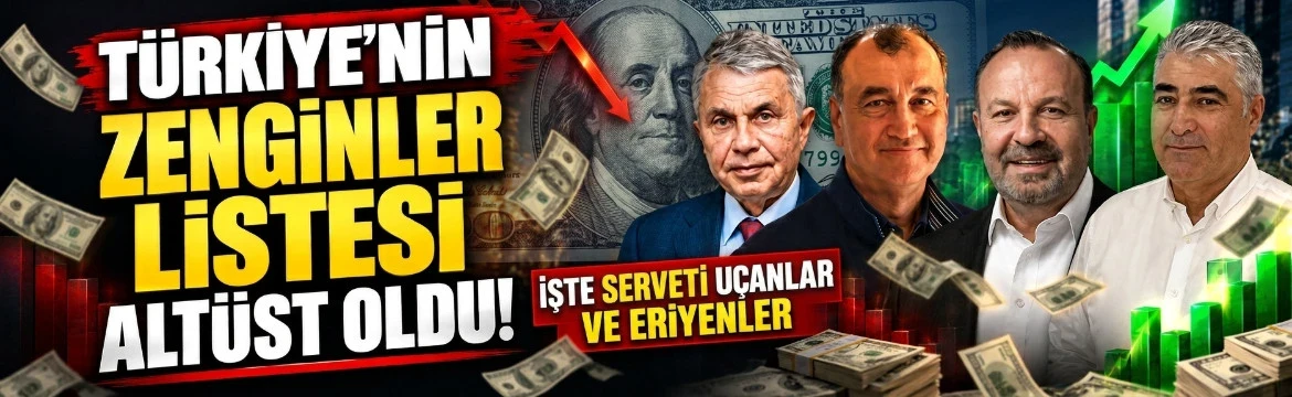Türkiye’nin zenginler listesi altüst oldu! İşte serveti uçanlar ve eriyenler