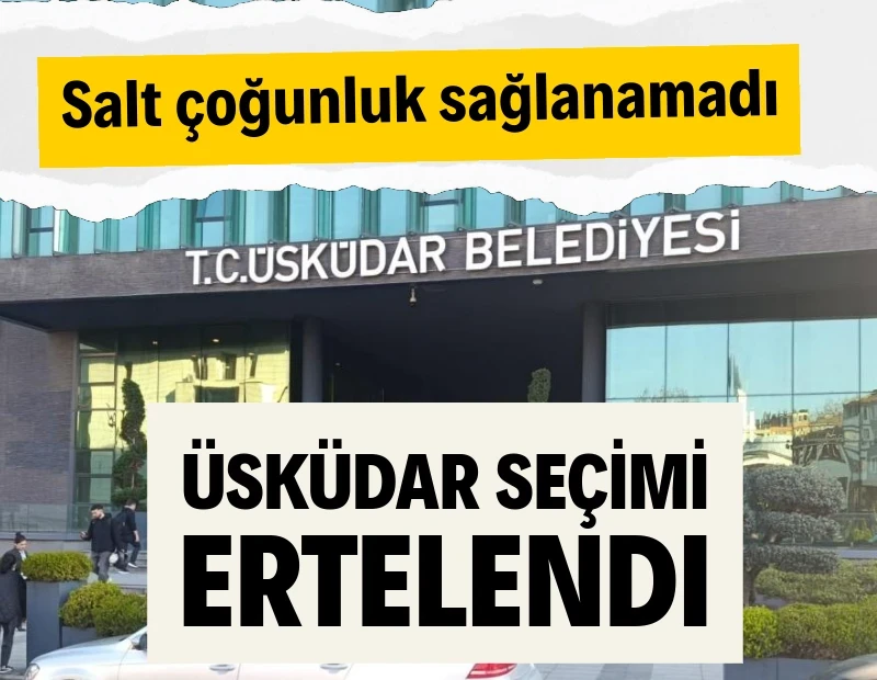 Üsküdar seçimi ertelendi