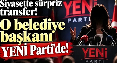 Siyasette sürpriz transfer! O belediye başkanı YENİ Parti'de!